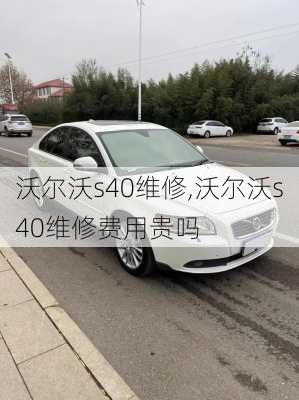 沃尔沃s40维修,沃尔沃s40维修费用贵吗