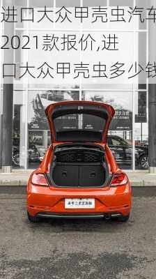 进口大众甲壳虫汽车2021款报价,进口大众甲壳虫多少钱