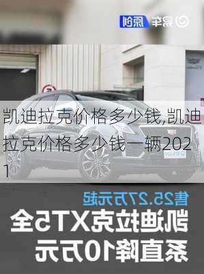 凯迪拉克价格多少钱,凯迪拉克价格多少钱一辆2021